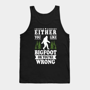 Either You Like Bigfoot Or You're Wrong Tank Top